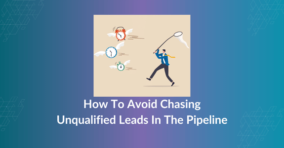  How To Avoid Chasing Unqualified Leads In The Pipeline