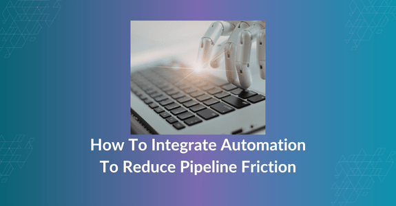  How To Integrate Automation To Reduce Pipeline Friction