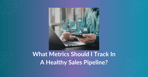 What Metrics Should I Track In A Healthy Sales Pipeline