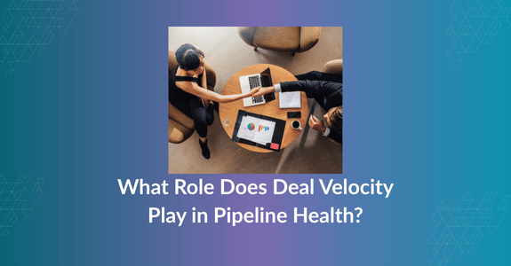 What Role Does Deal Velocity Play in Pipeline Health?